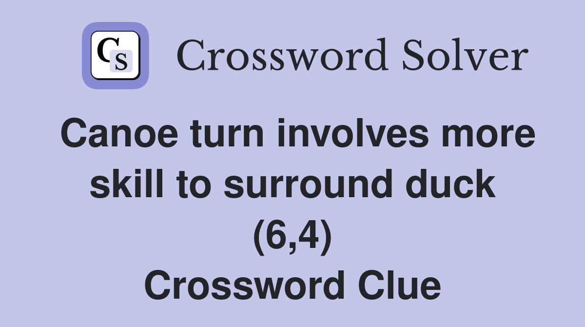 Canoe turn involves more skill to surround duck (6 4) Crossword Clue